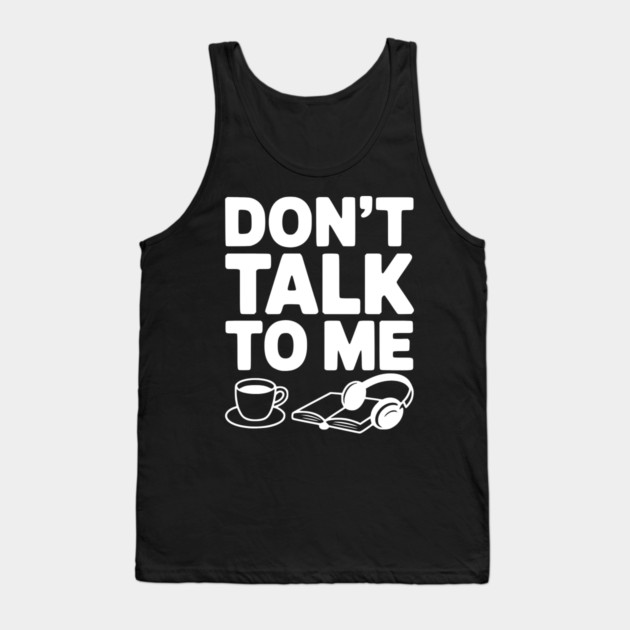 Don't Talk to Me Tank Top by Frank Ring