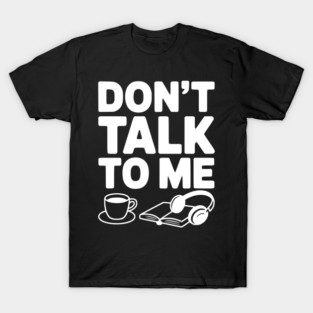 Don't Talk to Me T-Shirt