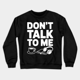 Don't Talk to Me Crewneck Sweatshirt