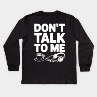 Don't Talk to Me Kids Long Sleeve T-Shirt