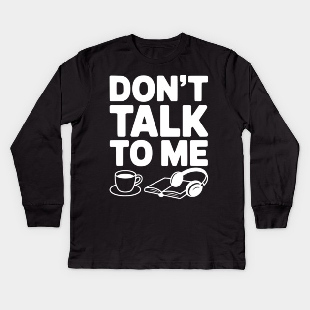 Don't Talk to Me Kids Long Sleeve T-Shirt by Frank Ring