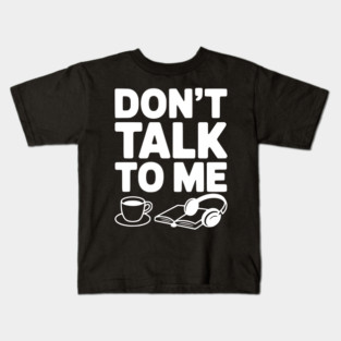 Don't Talk to Me Kids T-Shirt