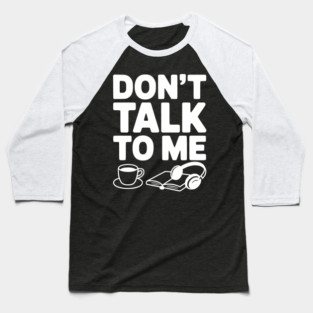 Don't Talk to Me Baseball T-Shirt
