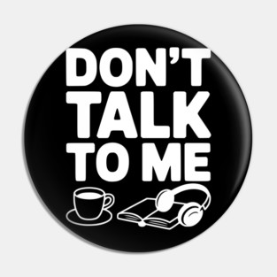 Don't Talk to Me Pin