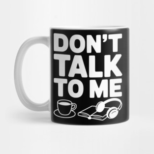 Don't Talk to Me Mug