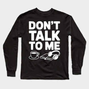Don't Talk to Me Long Sleeve T-Shirt