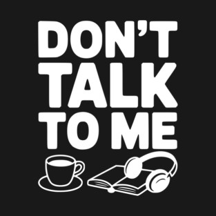 Don't Talk to Me T-Shirt