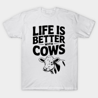 Life is Better with Cows T-Shirt