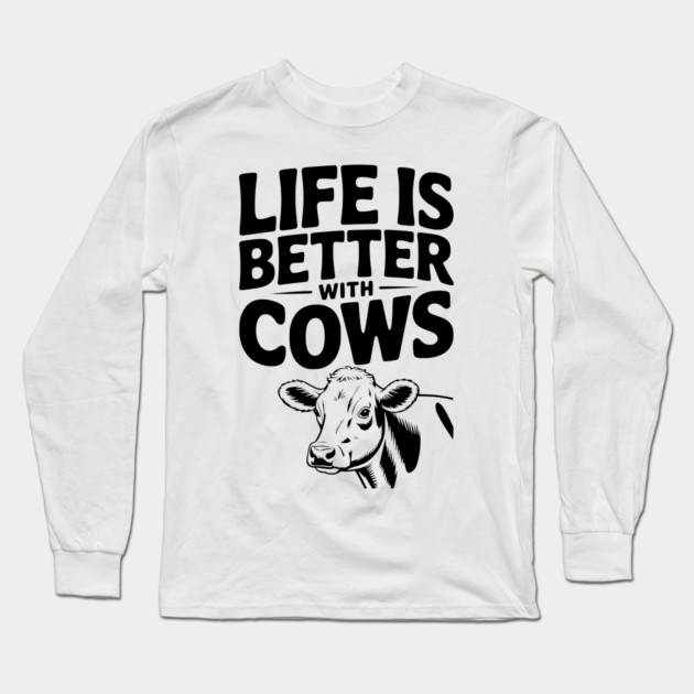 Life is Better with Cows Long Sleeve T-Shirt by Frank Ring