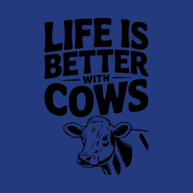 Life is Better with Cows by Frank Ring