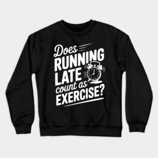 Does Running Late Count as Exercise? Crewneck Sweatshirt