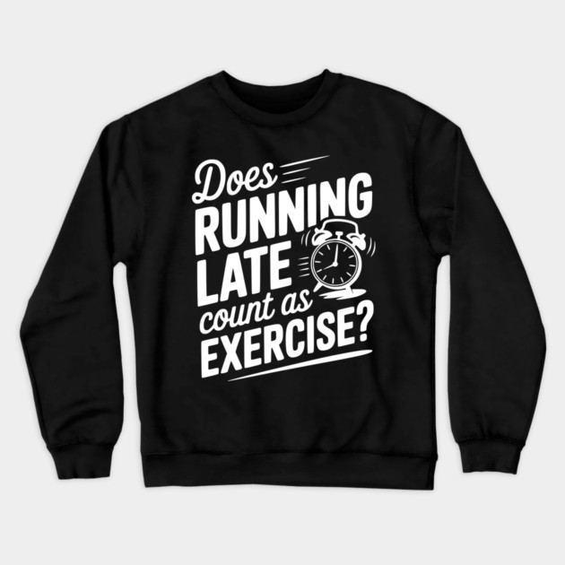 Does Running Late Count as Exercise? Crewneck Sweatshirt by Frank Ring
