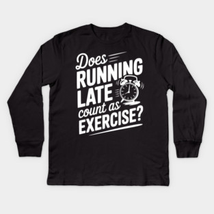 Does Running Late Count as Exercise? Kids Long Sleeve T-Shirt