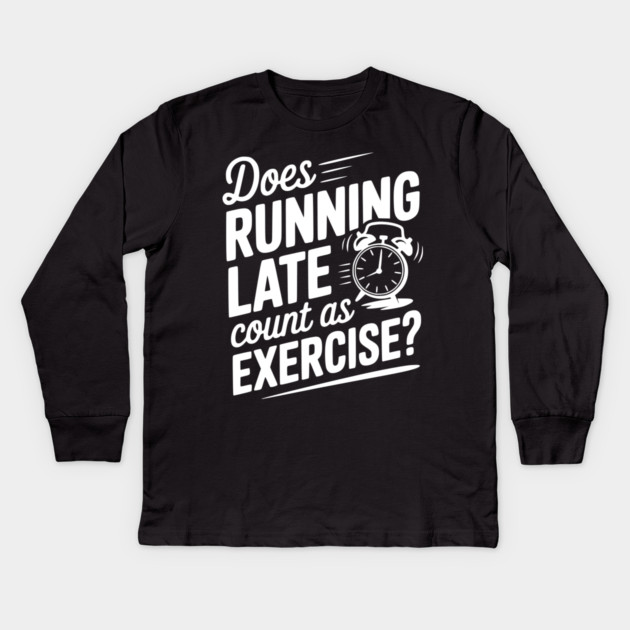 Does Running Late Count as Exercise? Kids Long Sleeve T-Shirt by Frank Ring