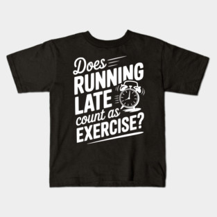Does Running Late Count as Exercise? Kids T-Shirt