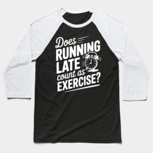 Does Running Late Count as Exercise? Baseball T-Shirt