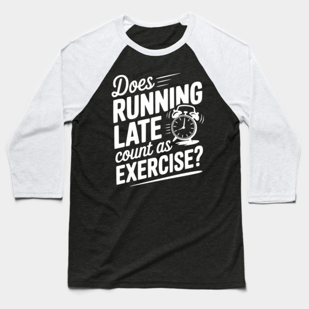 Does Running Late Count as Exercise? Baseball T-Shirt by Frank Ring