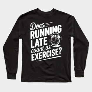 Does Running Late Count as Exercise? Long Sleeve T-Shirt
