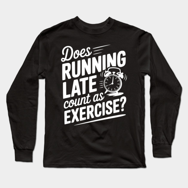 Does Running Late Count as Exercise? Long Sleeve T-Shirt by Frank Ring