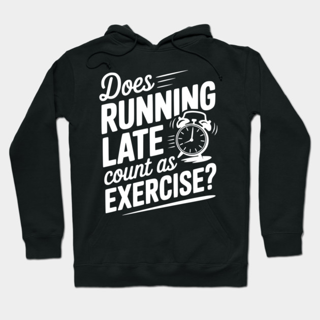 Does Running Late Count as Exercise? Hoodie by Frank Ring