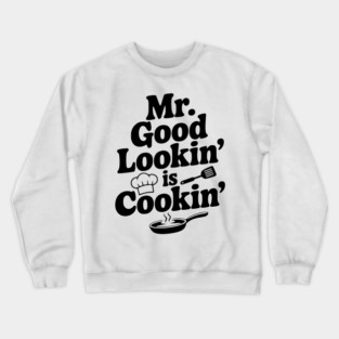 Mr. Good Lookin' is Cookin' Crewneck Sweatshirt