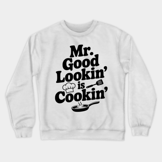 Mr. Good Lookin' is Cookin' Crewneck Sweatshirt by Frank Ring