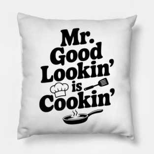 Mr. Good Lookin' is Cookin' Pillow