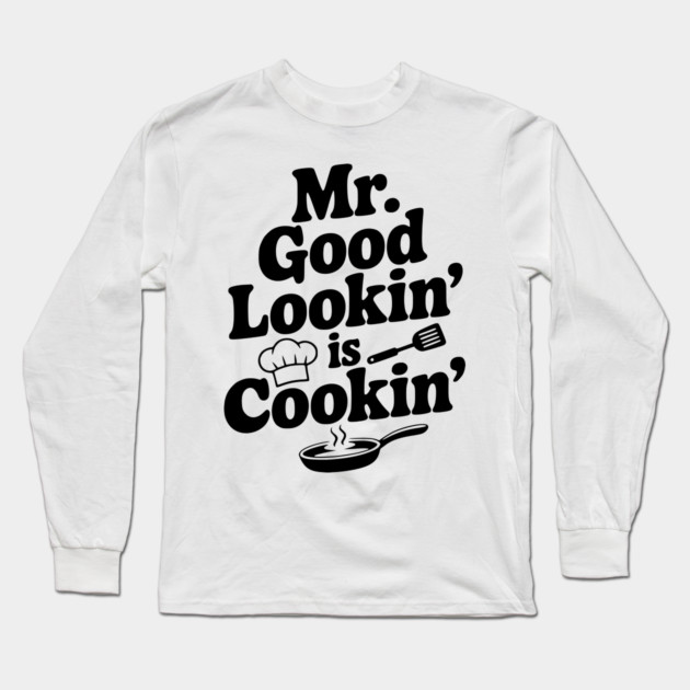 Mr. Good Lookin' is Cookin' Long Sleeve T-Shirt by Frank Ring