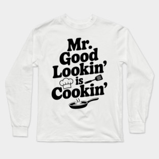 Mr. Good Lookin' is Cookin' Long Sleeve T-Shirt