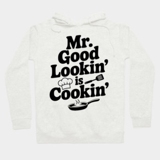Mr. Good Lookin' is Cookin' Hoodie