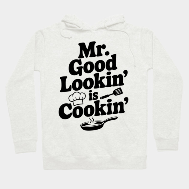 Mr. Good Lookin' is Cookin' Hoodie by Frank Ring