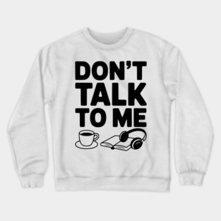 Don't Talk to Me Crewneck Sweatshirt