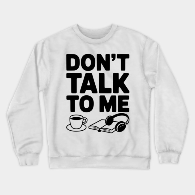 Don't Talk to Me Crewneck Sweatshirt by Frank Ring