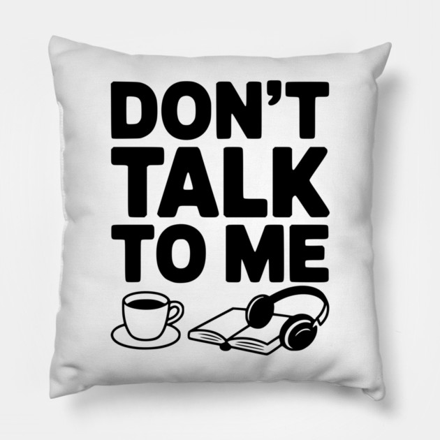 Don't Talk to Me Pillow by Frank Ring