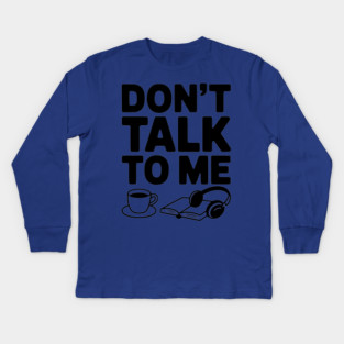 Don't Talk to Me Kids Long Sleeve T-Shirt