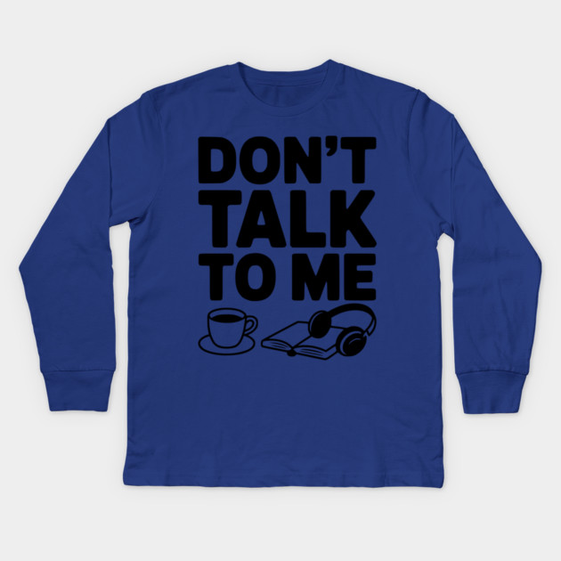 Don't Talk to Me Kids Long Sleeve T-Shirt by Frank Ring