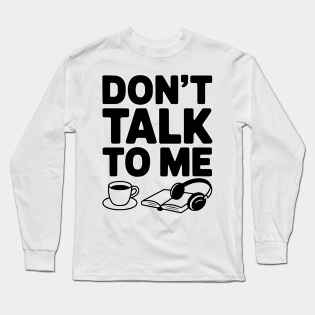 Don't Talk to Me Long Sleeve T-Shirt by Frank Ring