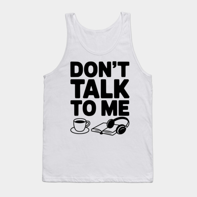 Don't Talk to Me Tank Top by Frank Ring