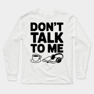 Don't Talk to Me Long Sleeve T-Shirt