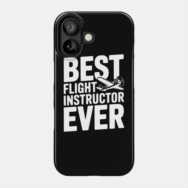 Best Flight Instructor Ever Phone Case by Frank Ring