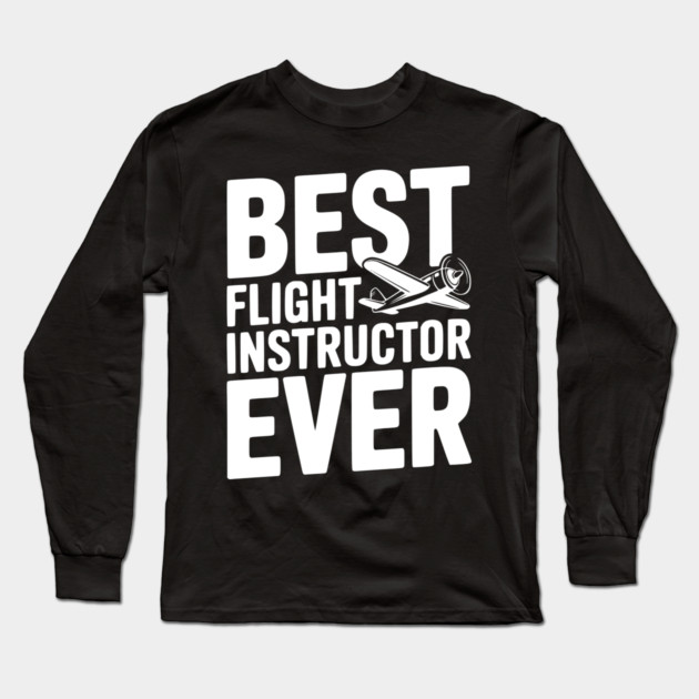 Best Flight Instructor Ever Long Sleeve T-Shirt by Frank Ring