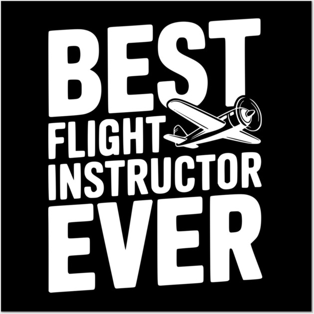 Best Flight Instructor Ever Wall Art by Frank Ring