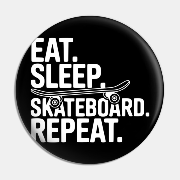 Eat. Sleep. Skateboard. Repeat. Pin by Frank Ring