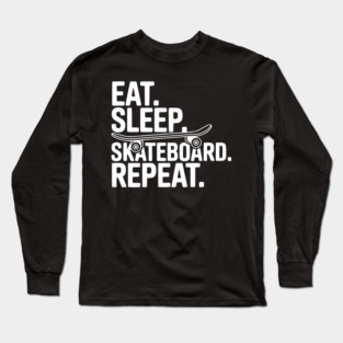 Eat. Sleep. Skateboard. Repeat. Long Sleeve T-Shirt