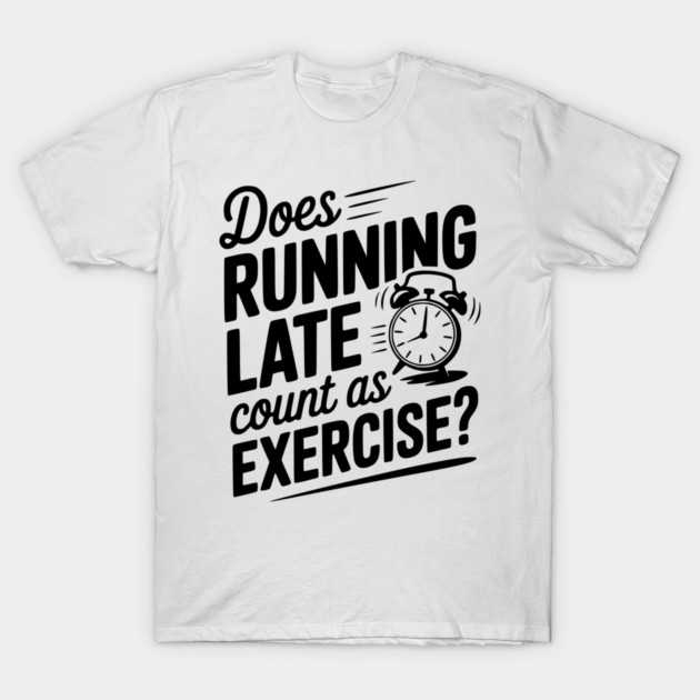 Does Running Late Count as Exercise? T-Shirt by Frank Ring