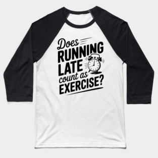 Does Running Late Count as Exercise? Baseball T-Shirt