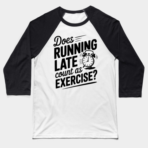 Does Running Late Count as Exercise? Baseball T-Shirt by Frank Ring