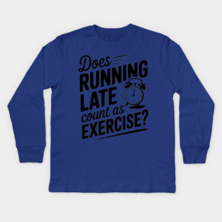 Does Running Late Count as Exercise? Kids Long Sleeve T-Shirt