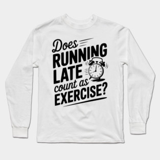 Does Running Late Count as Exercise? Long Sleeve T-Shirt