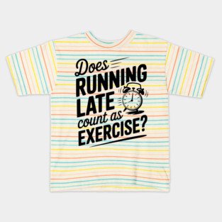 Does Running Late Count as Exercise? Kids T-Shirt